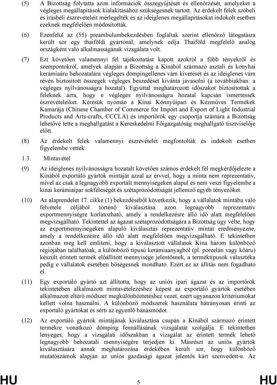 (6) Ezenfelül az (55) preambulumbekezdésben foglaltak szerint ellenőrző látogatásra került sor egy thaiföldi gyártónál, amelynek célja Thaiföld megfelelő analóg országként való alkalmasságának