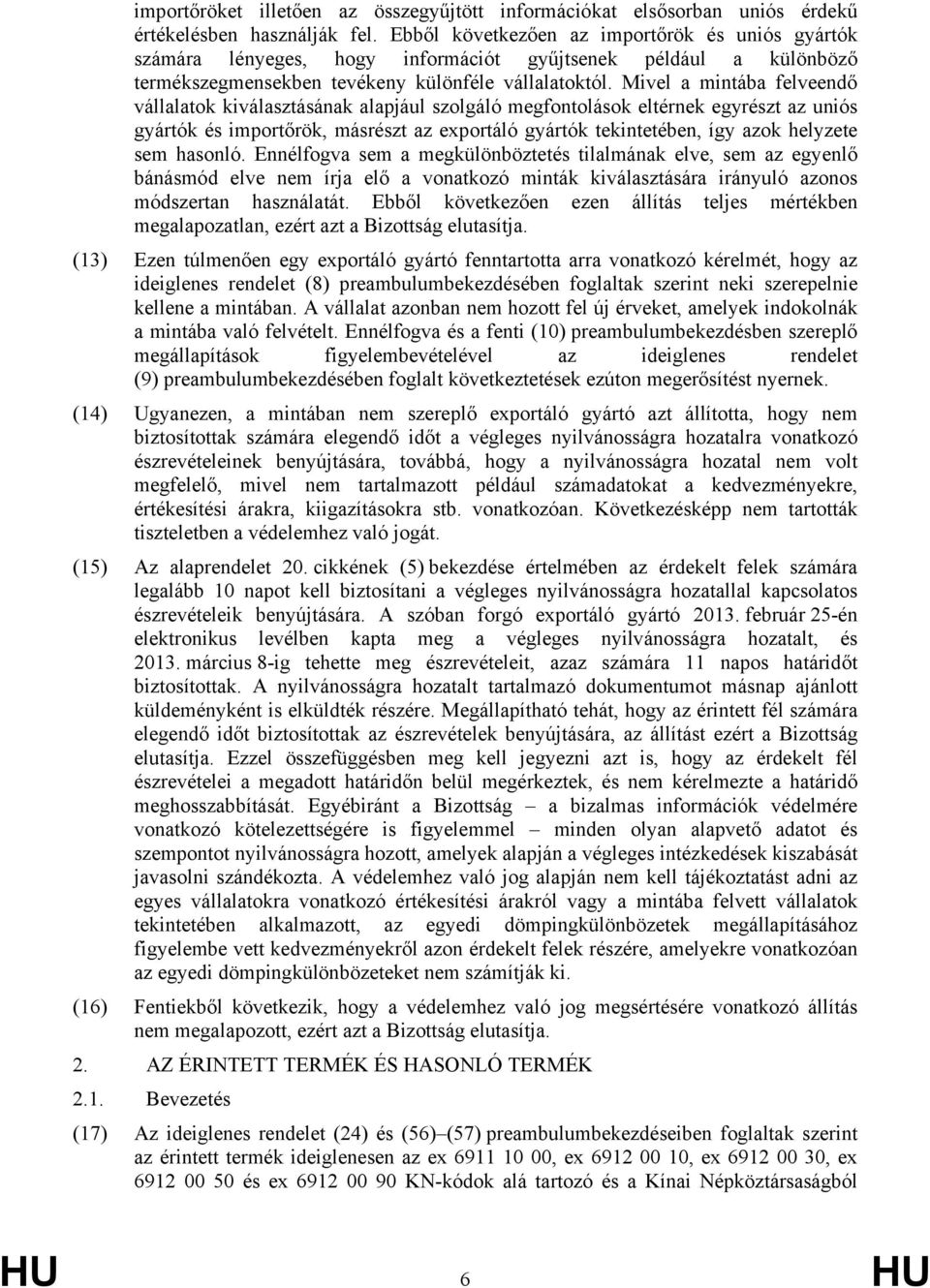 Mivel a mintába felveendő vállalatok kiválasztásának alapjául szolgáló megfontolások eltérnek egyrészt az uniós gyártók és importőrök, másrészt az exportáló gyártók tekintetében, így azok helyzete