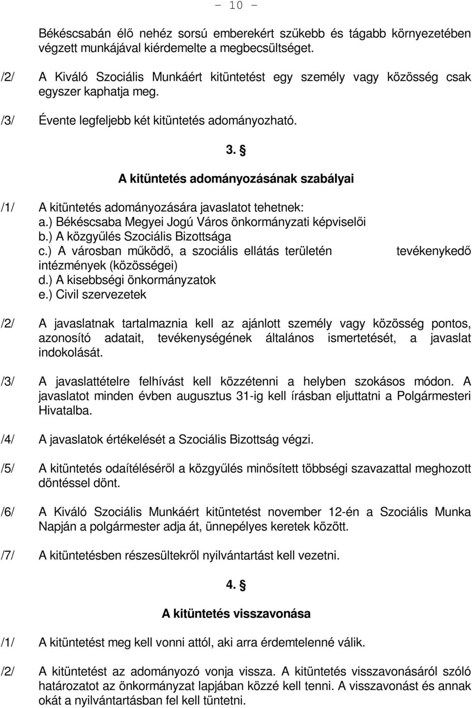 A kitüntetés adományozásának szabályai /1/ A kitüntetés adományozására javaslatot tehetnek: a.) Békéscsaba Megyei Jogú Város önkormányzati képviselői b.) A közgyűlés Szociális Bizottsága c.