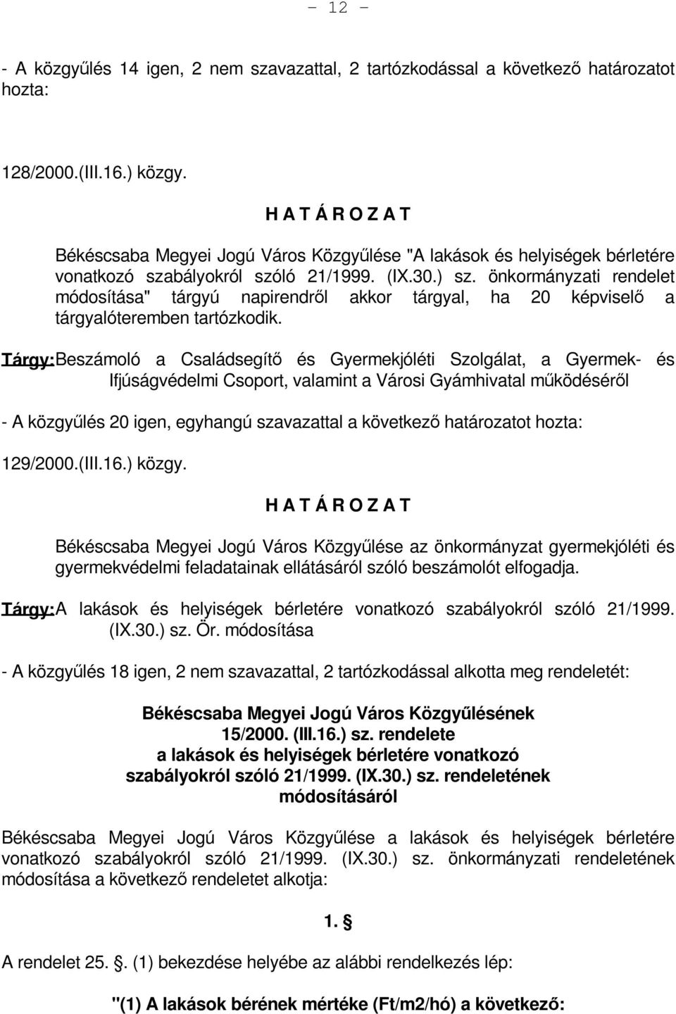 önkormányzati rendelet módosítása" tárgyú napirendről akkor tárgyal, ha 20 képviselő a tárgyalóteremben tartózkodik.