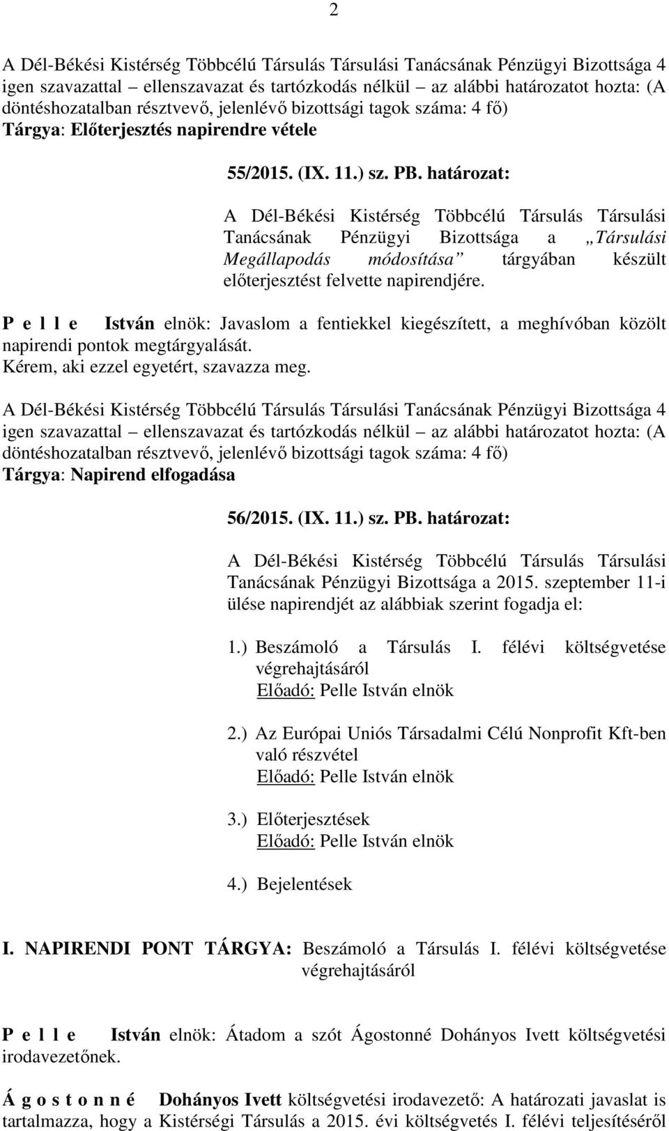 P e l l e István elnök: Javaslom a fentiekkel kiegészített, a meghívóban közölt napirendi pontok megtárgyalását. Kérem, aki ezzel egyetért, szavazza meg. Tárgya: Napirend elfogadása 56/2015. (IX. 11.