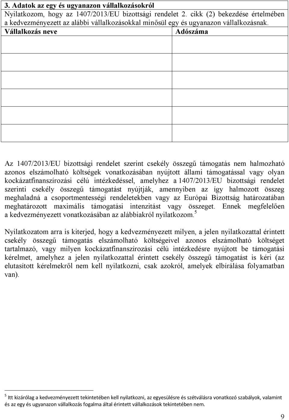 Vállalkozás neve Adószáma Az 1407/2013/EU bizottsági rendelet szerint csekély összegű támogatás nem halmozható azonos elszámolható költségek vonatkozásában nyújtott állami támogatással vagy olyan