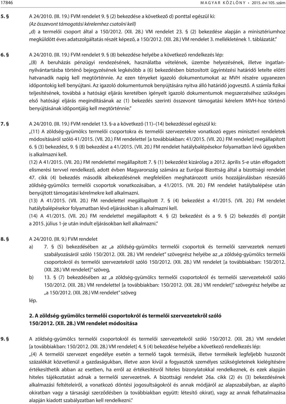 (2) bekezdése alapján a minisztériumhoz megküldött éves adatszolgáltatás részét képező, a 150/2012. (XII. 28.) VM rendelet 3. mellékletének 1. táblázatát. 6. A 24/2010. (III. 19.) FVM rendelet 9.