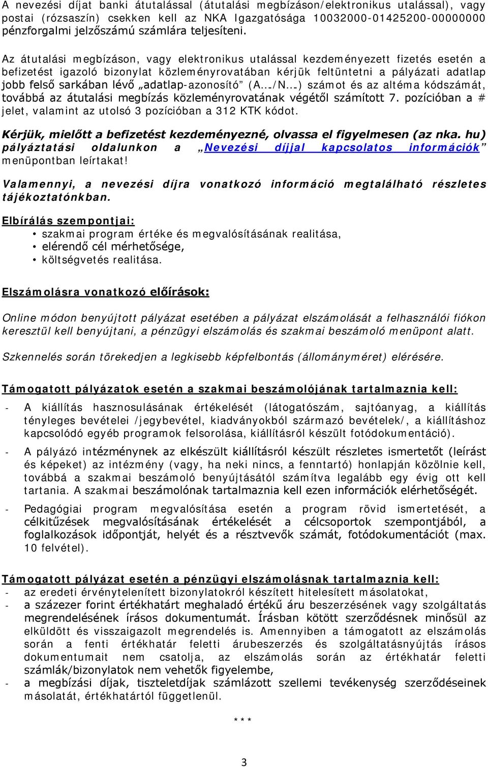 Az átutalási megbízáson, vagy elektronikus utalással kezdeményezett fizetés esetén a befizetést igazoló bizonylat közleményrovatában kérjük feltüntetni a pályázati adatlap jobb felső sarkában lévő