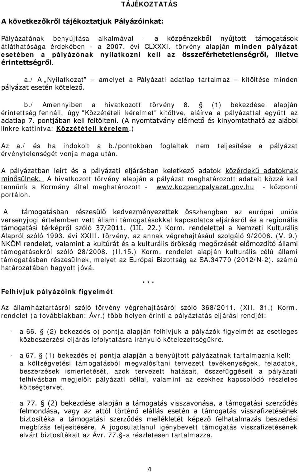 b./ Amennyiben a hivatkozott törvény 8. (1) bekezdése alapján érintettség fennáll, úgy "Közzétételi kérelmet" kitöltve, aláírva a pályázattal együtt az adatlap 7. pontjában kell feltölteni.