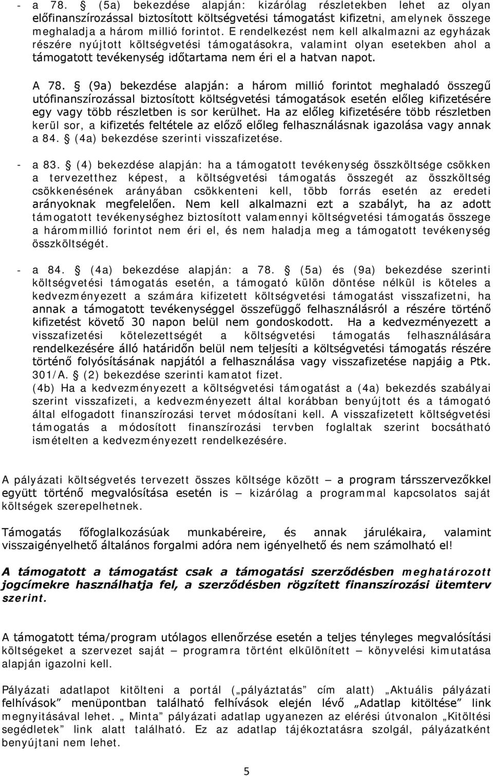 (9a) bekezdése alapján: a három millió forintot meghaladó összegű utófinanszírozással biztosított költségvetési támogatások esetén előleg kifizetésére egy vagy több részletben is sor kerülhet.