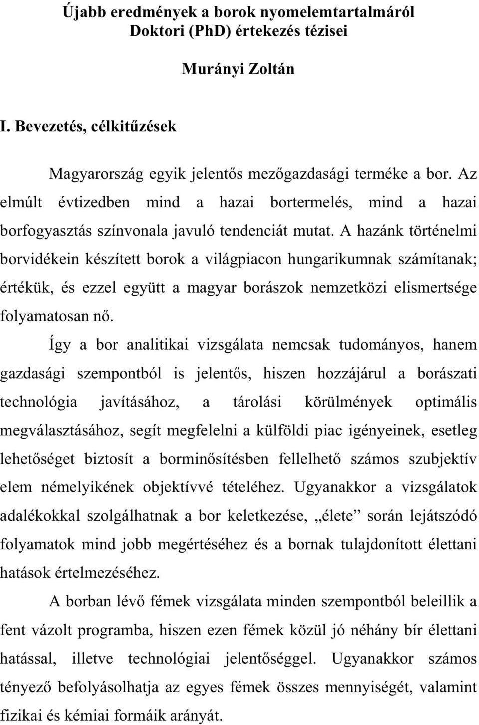 A hazánk történelmi borvidékein készített borok a világpiacon hungarikumnak számítanak; értékük, és ezzel együtt a magyar borászok nemzetközi elismertsége folyamatosan n.