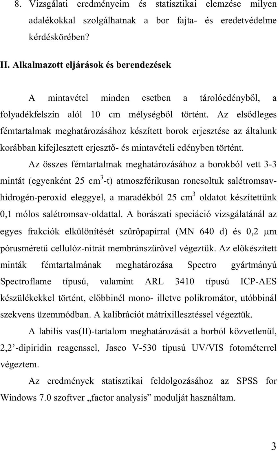 Az els dleges fémtartalmak meghatározásához készített borok erjesztése az általunk korábban kifejlesztett erjeszt - és mintavételi edényben történt.