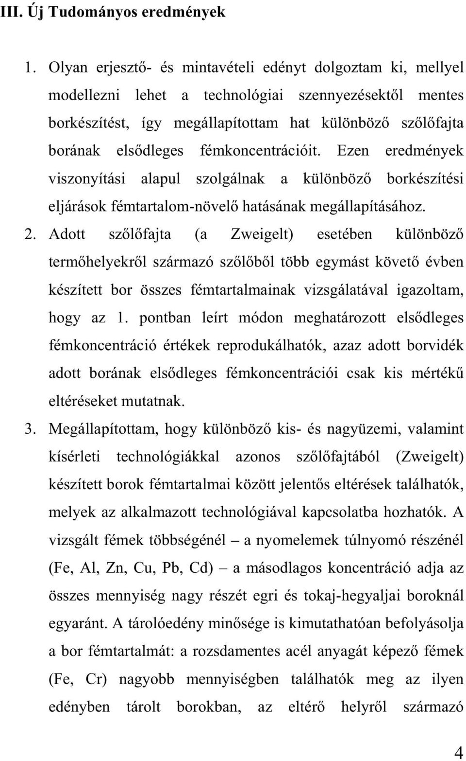 fémkoncentrációit. Ezen eredmények viszonyítási alapul szolgálnak a különböz borkészítési eljárások fémtartalom-növel hatásának megállapításához. 2.