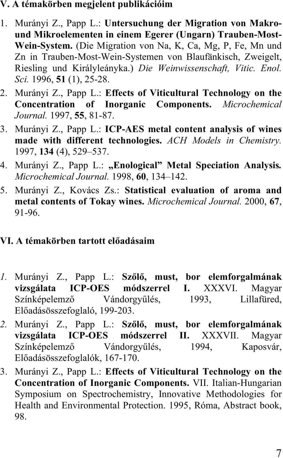 2. Murányi Z., Papp L.: Effects of Viticultural Technology on the Concentration of Inorganic Components. Microchemical Journal. 1997, 55, 81-87. 3. Murányi Z., Papp L.: ICP-AES metal content analysis of wines made with different technologies.