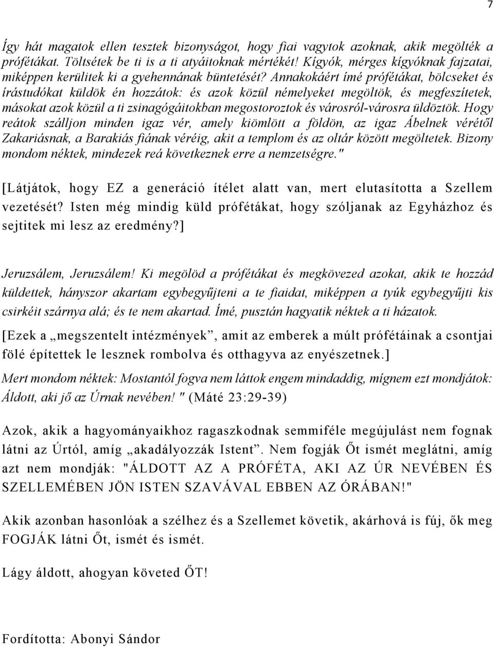 Annakokáért ímé prófétákat, bölcseket és írástudókat küldök én hozzátok: és azok közül némelyeket megöltök, és megfeszítetek, másokat azok közül a ti zsinagógáitokban megostoroztok és