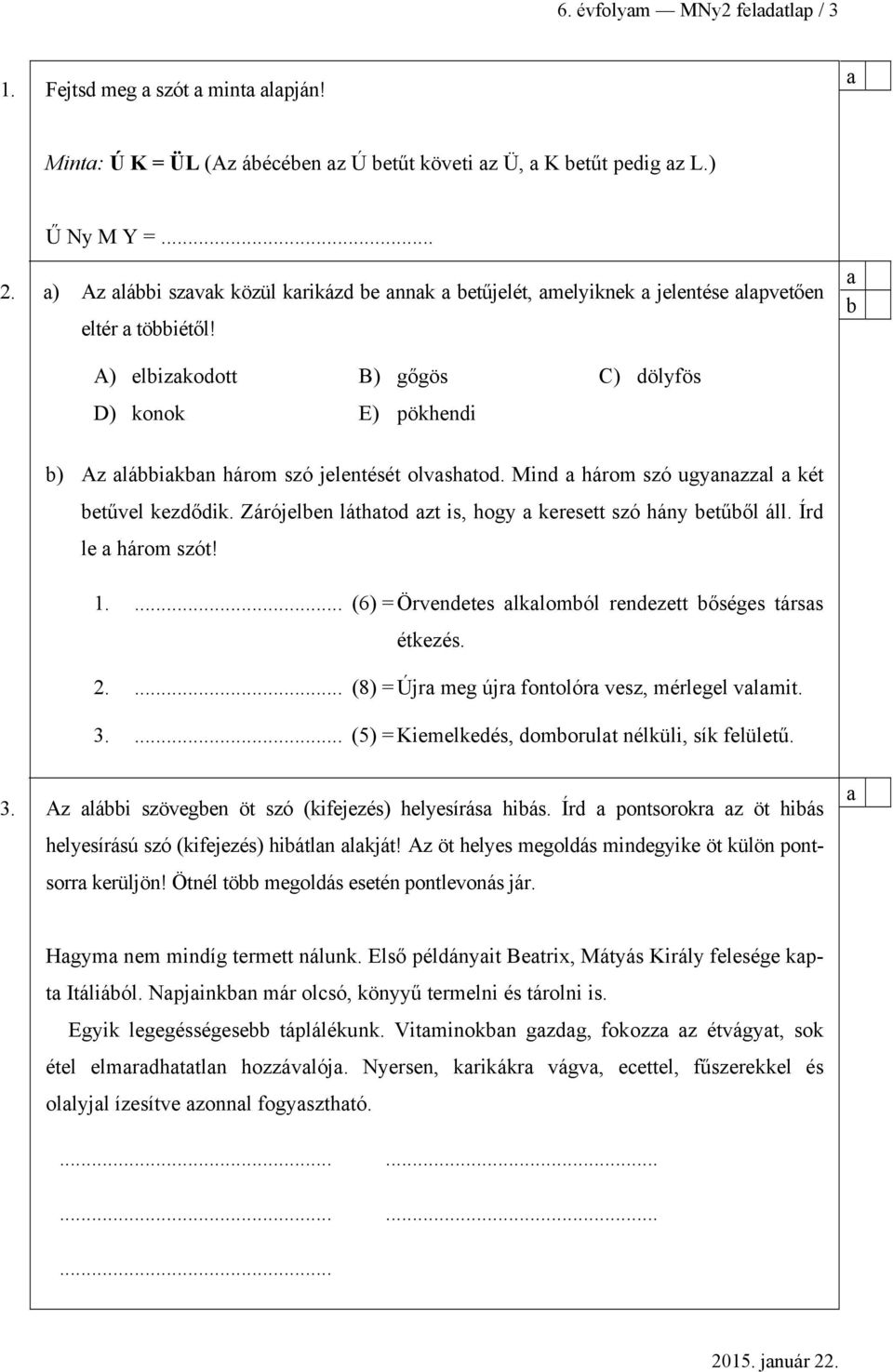 Mind három szó ugynzzl két etűvel kezdődik. Zárójelen láthtod zt is, hogy keresett szó hány etűől áll. Írd le három szót! 1.... (6) = Örvendetes lklomól rendezett őséges társs étkezés. 2.