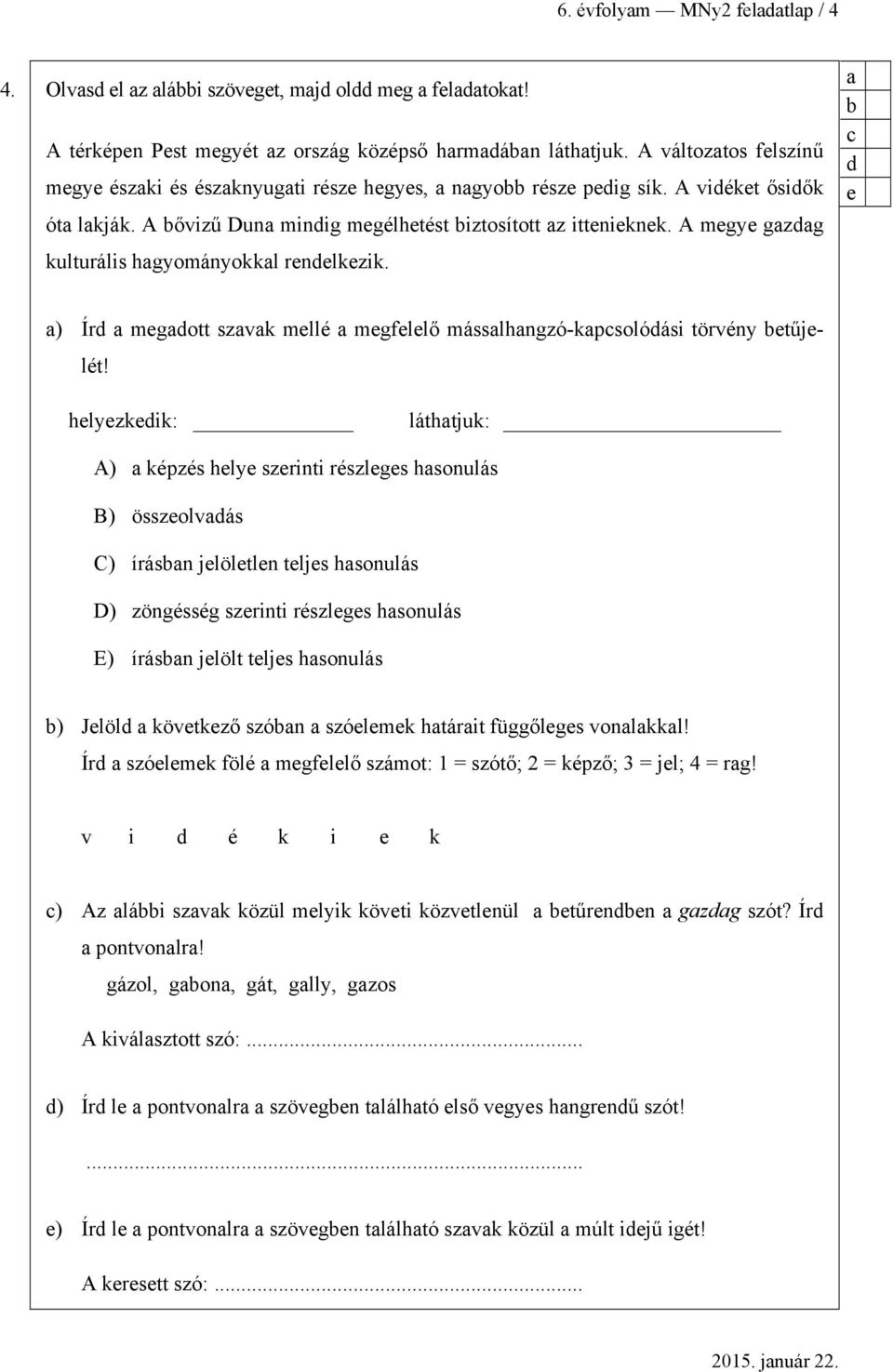 A megye gzdg kulturális hgyományokkl rendelkezik. c d e ) Írd megdott szvk mellé megfelelő másslhngzó-kpcsolódási törvény etűjelét!