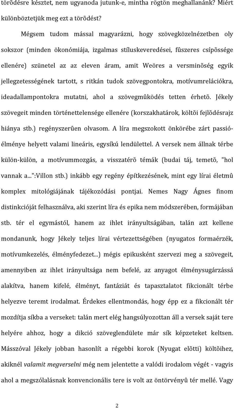 versminõség egyik jellegzetességének tartott, s ritkán tudok szövegpontokra, motívumrelációkra, ideadallampontokra mutatni, ahol a szövegmûködés tetten érhetõ.