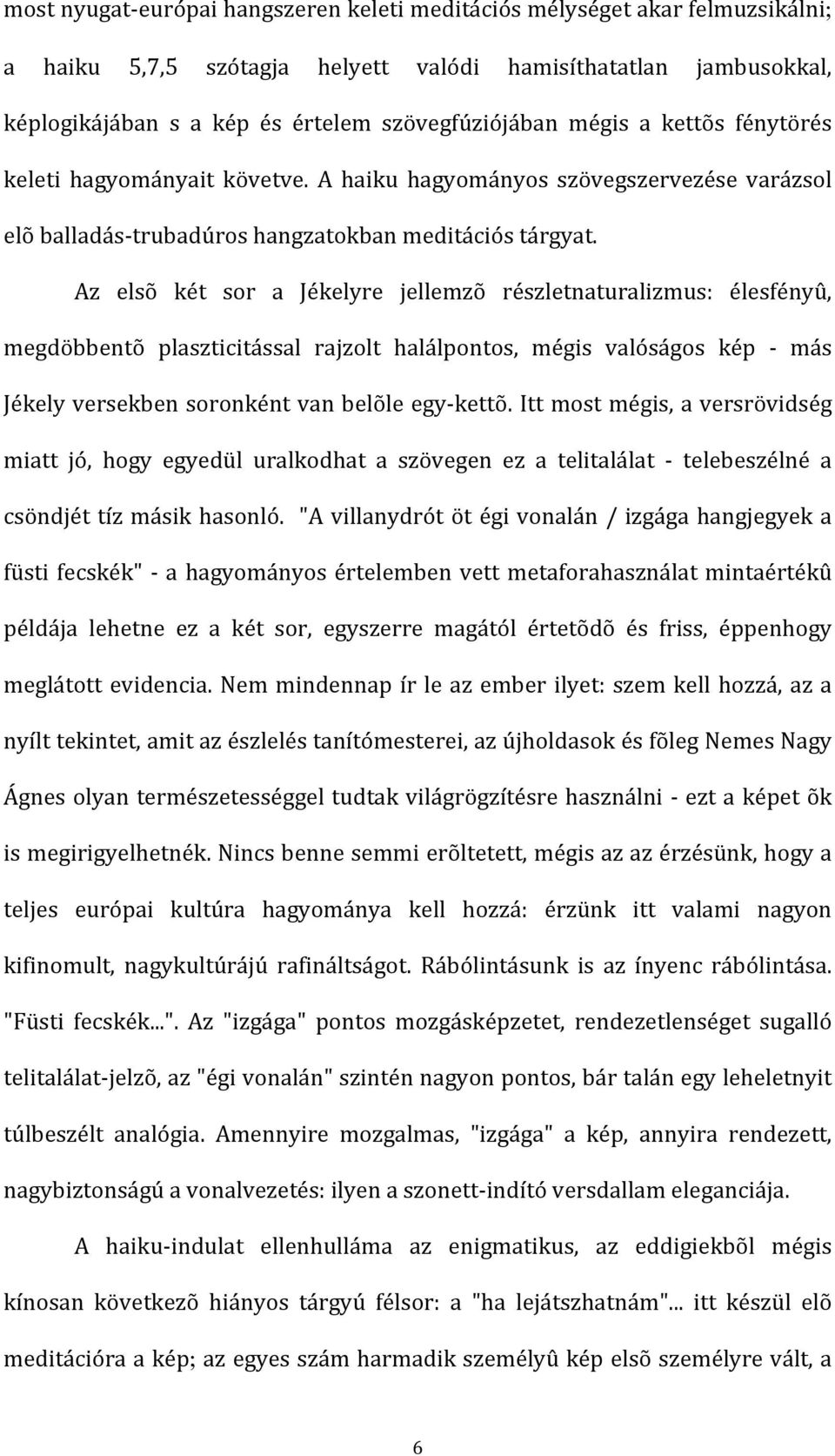 Az elsõ két sor a Jékelyre jellemzõ részletnaturalizmus: élesfényû, megdöbbentõ plaszticitással rajzolt halálpontos, mégis valóságos kép más Jékelyversekbensoronkéntvanbelõleegy kettõ.