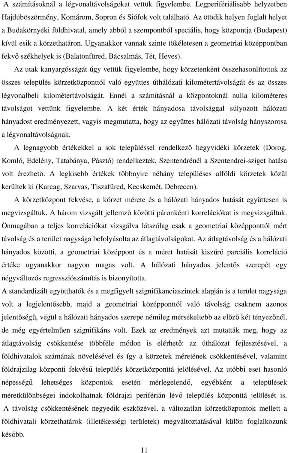 Ugyanakkor vannak szinte tökéletesen a geometriai középpontban fekvı székhelyek is (Balatonfüred, Bácsalmás, Tét, Heves).