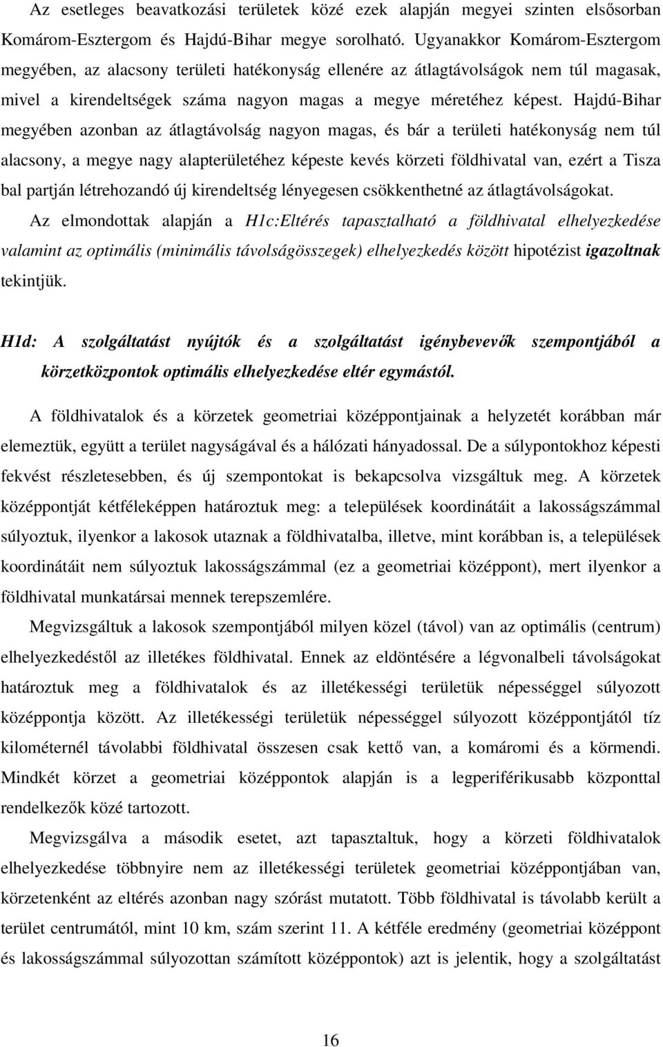 Hajdú-Bihar megyében azonban az átlagtávolság nagyon magas, és bár a területi hatékonyság nem túl alacsony, a megye nagy alapterületéhez képeste kevés körzeti földhivatal van, ezért a Tisza bal