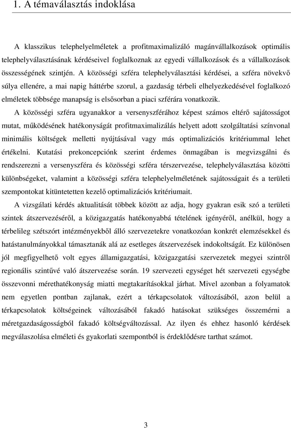 A közösségi szféra telephelyválasztási kérdései, a szféra növekvı súlya ellenére, a mai napig háttérbe szorul, a gazdaság térbeli elhelyezkedésével foglalkozó elméletek többsége manapság is