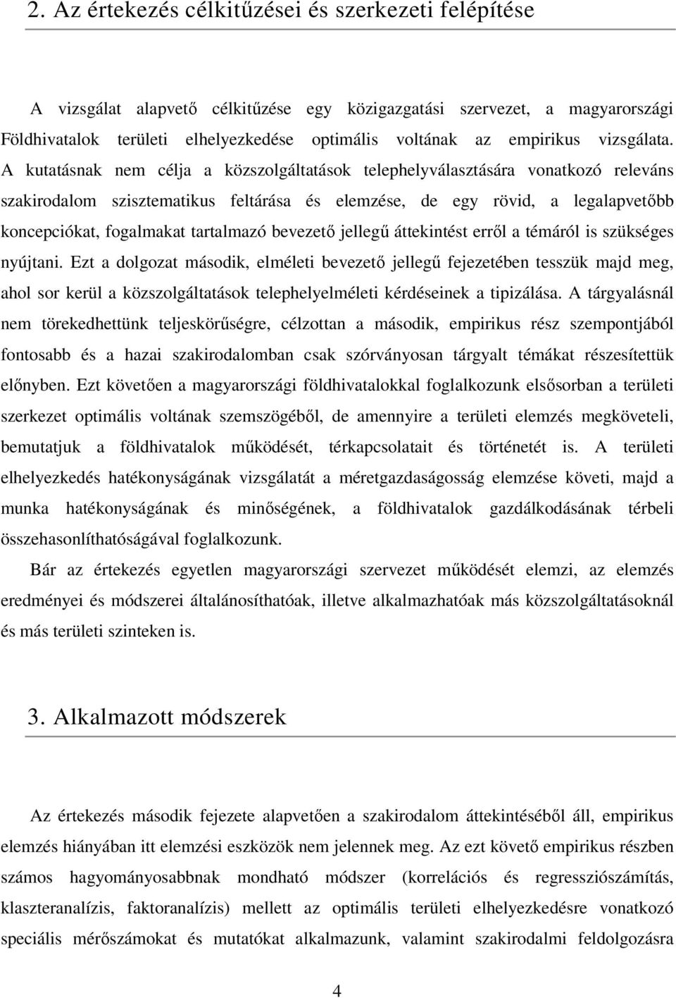 A kutatásnak nem célja a közszolgáltatások telephelyválasztására vonatkozó releváns szakirodalom szisztematikus feltárása és elemzése, de egy rövid, a legalapvetıbb koncepciókat, fogalmakat