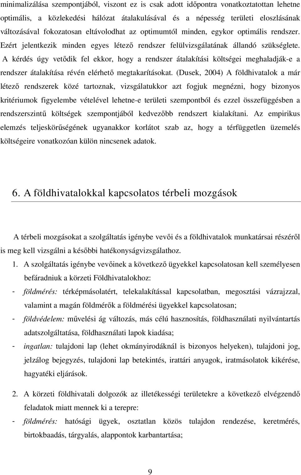 A kérdés úgy vetıdik fel ekkor, hogy a rendszer átalakítási költségei meghaladják-e a rendszer átalakítása révén elérhetı megtakarításokat.