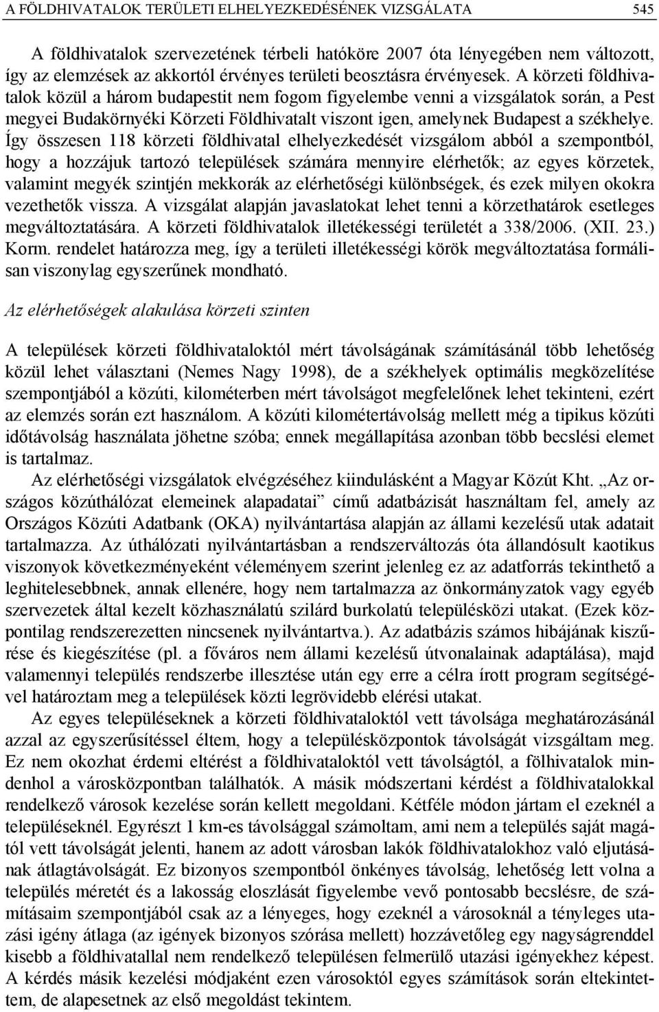 A körzeti földhivatalok közül a három budapestit nem fogom figyelembe venni a vizsgálatok során, a Pest megyei Budakörnyéki Körzeti Földhivatalt viszont igen, amelynek Budapest a székhelye.