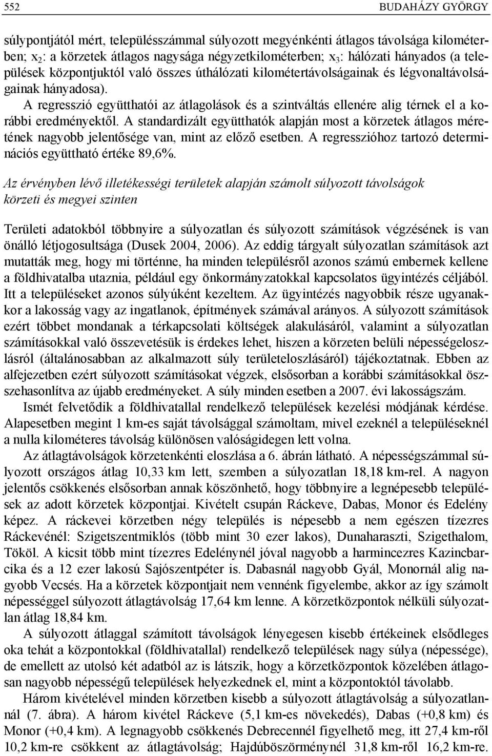 A regresszió együtthatói az átlagolások és a szintváltás ellenére alig térnek el a korábbi eredményektől.