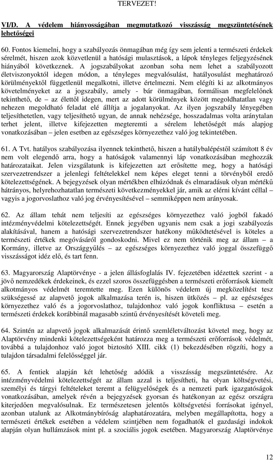 A jogszabályokat azonban soha nem lehet a szabályozott életviszonyoktól idegen módon, a tényleges megvalósulást, hatályosulást meghatározó körülményektıl függetlenül megalkotni, illetve értelmezni.