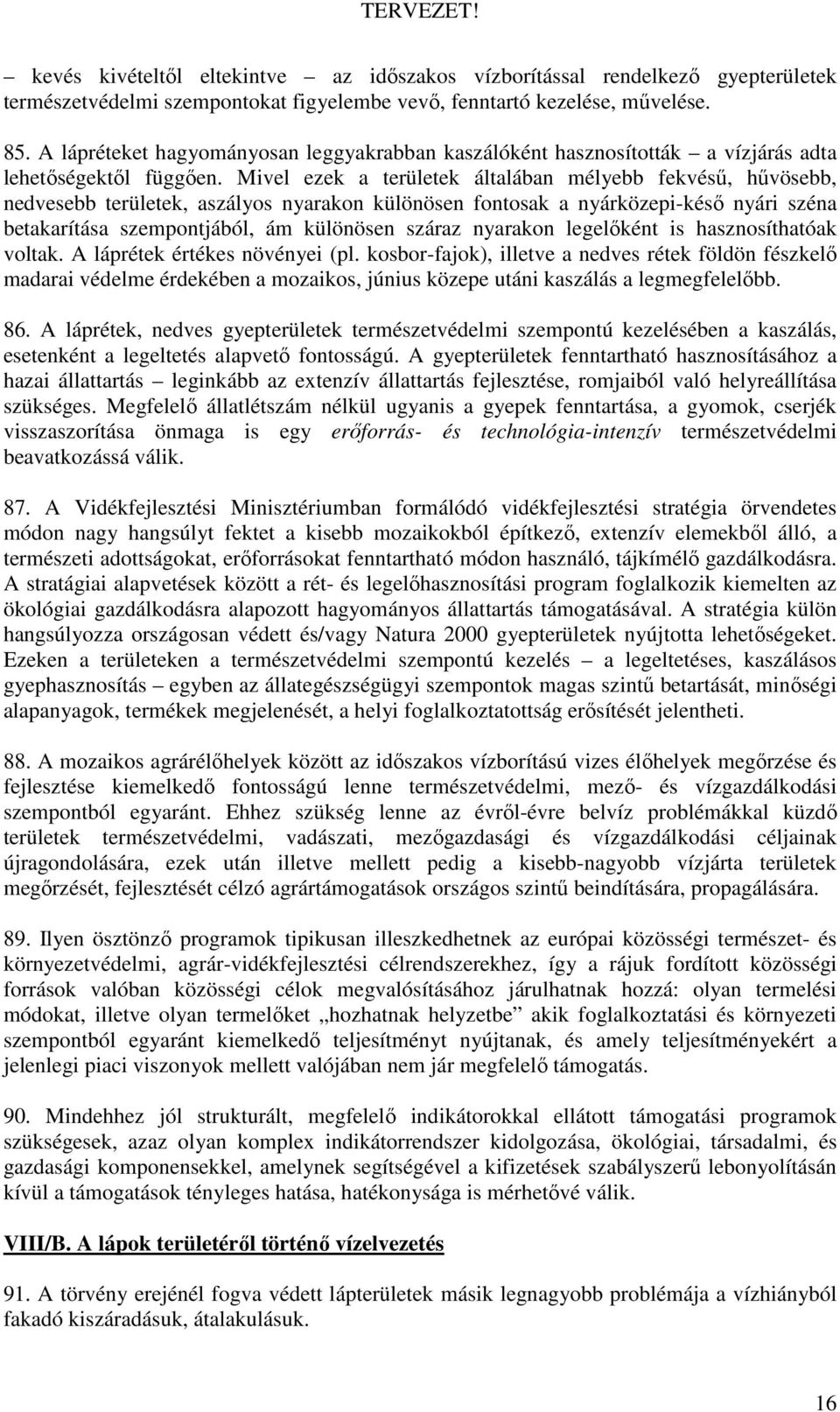 Mivel ezek a területek általában mélyebb fekvéső, hővösebb, nedvesebb területek, aszályos nyarakon különösen fontosak a nyárközepi-késı nyári széna betakarítása szempontjából, ám különösen száraz