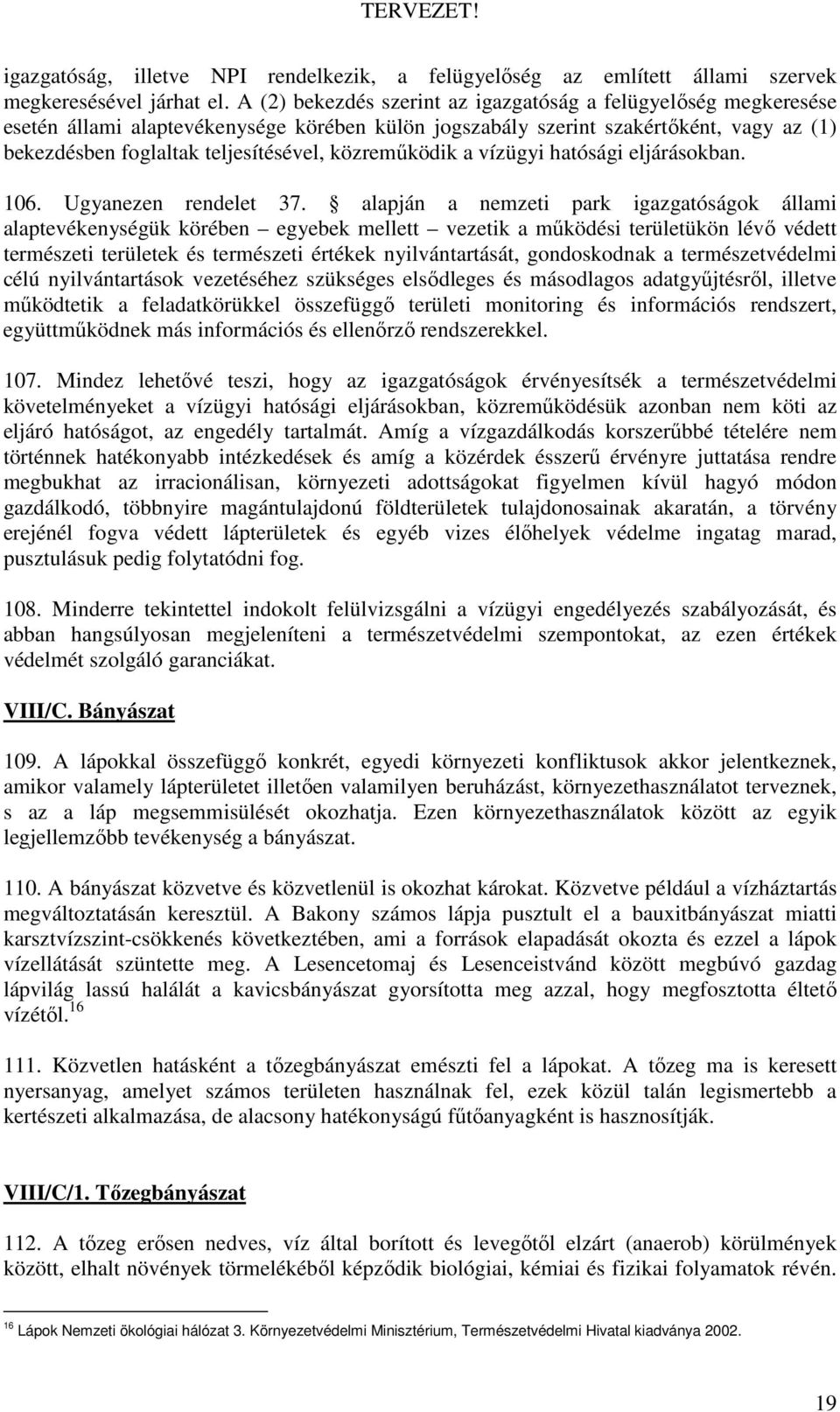 közremőködik a vízügyi hatósági eljárásokban. 106. Ugyanezen rendelet 37.