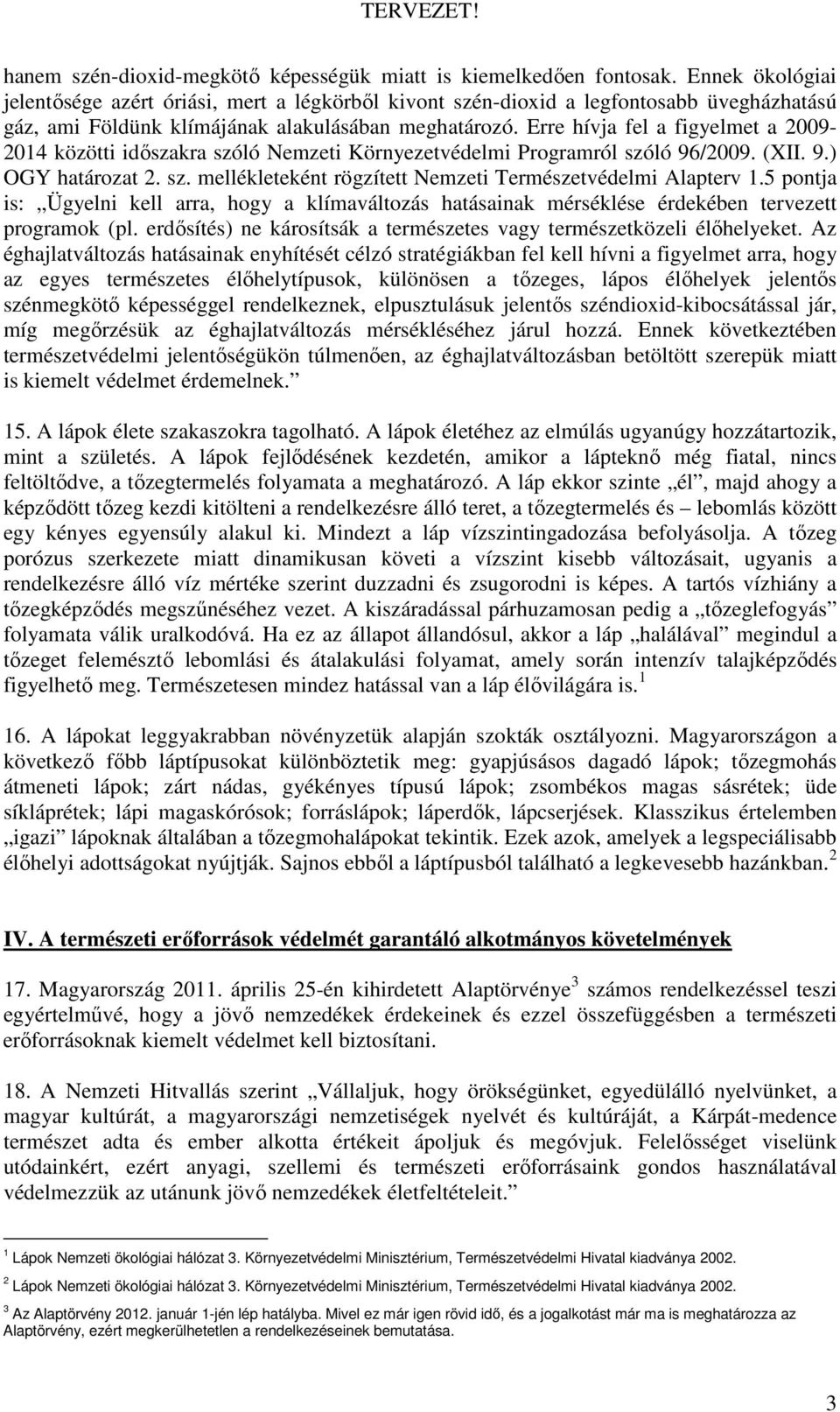 Erre hívja fel a figyelmet a 2009-2014 közötti idıszakra szóló Nemzeti Környezetvédelmi Programról szóló 96/2009. (XII. 9.) OGY határozat 2. sz. mellékleteként rögzített Nemzeti Természetvédelmi Alapterv 1.