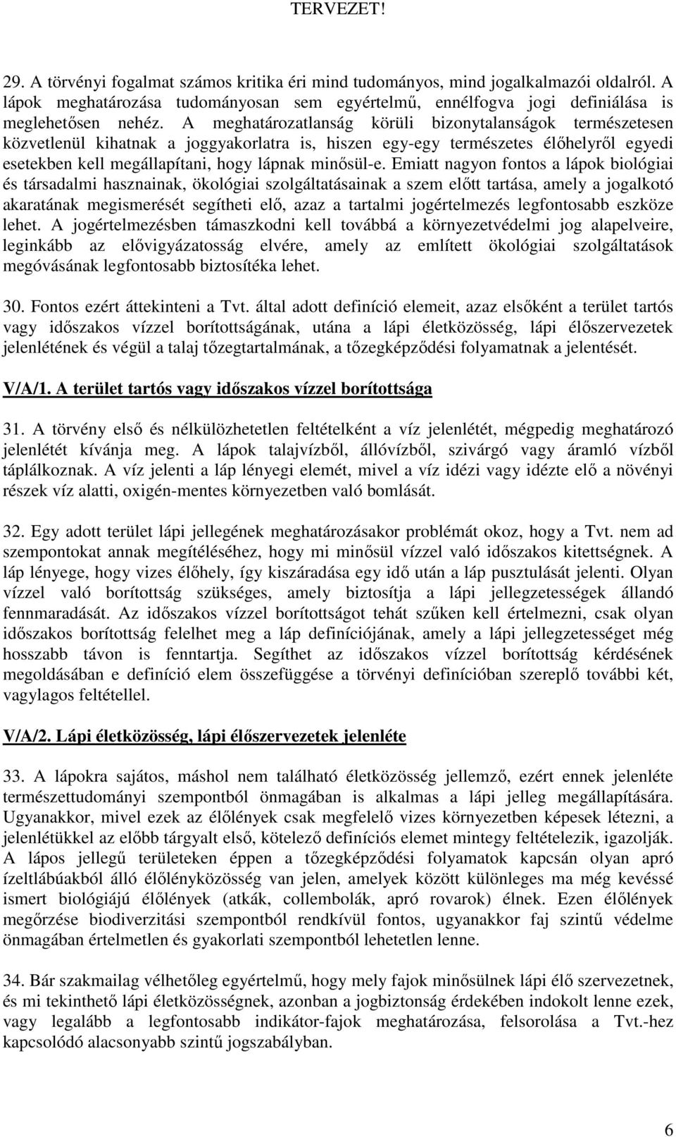 Emiatt nagyon fontos a lápok biológiai és társadalmi hasznainak, ökológiai szolgáltatásainak a szem elıtt tartása, amely a jogalkotó akaratának megismerését segítheti elı, azaz a tartalmi