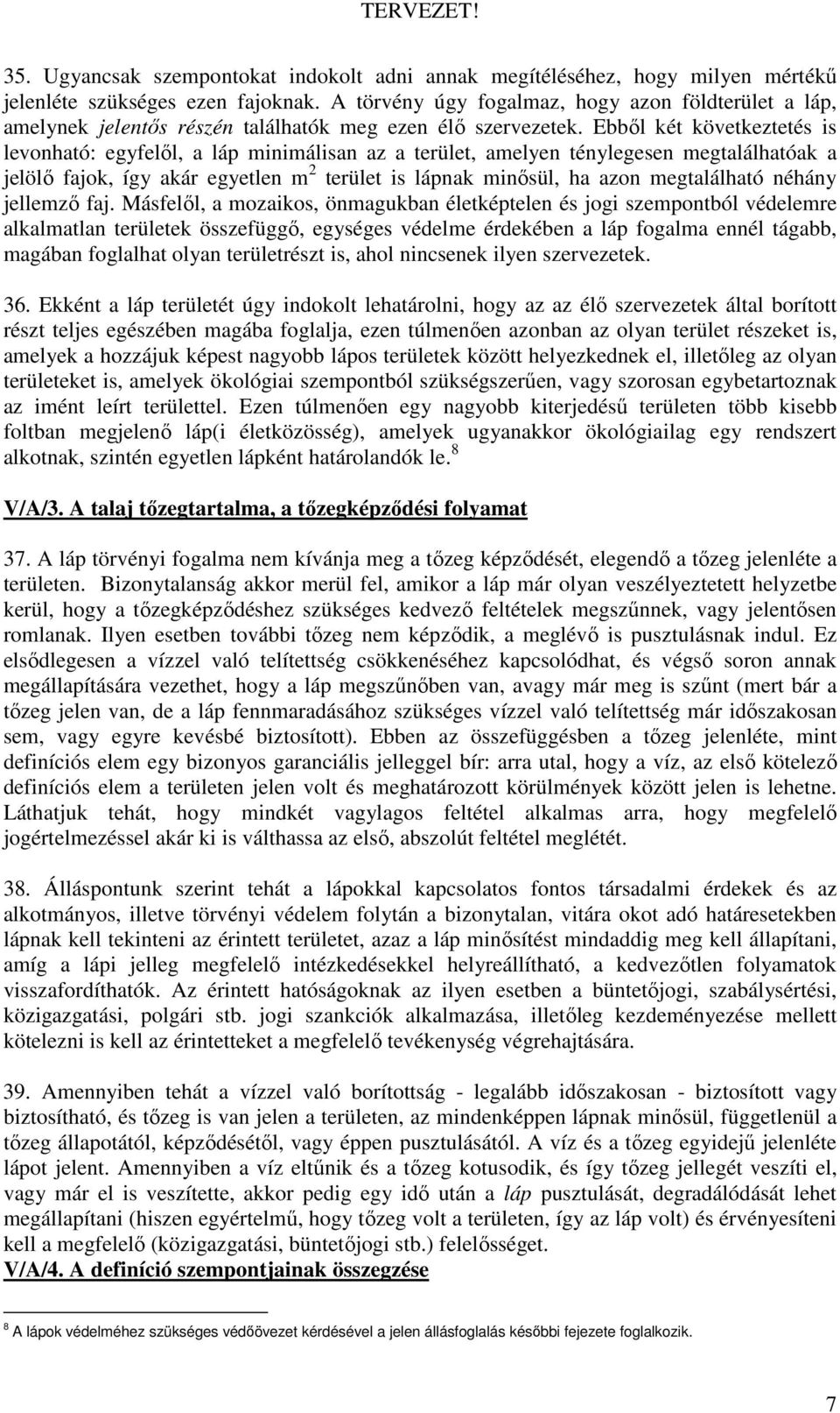 Ebbıl két következtetés is levonható: egyfelıl, a láp minimálisan az a terület, amelyen ténylegesen megtalálhatóak a jelölı fajok, így akár egyetlen m 2 terület is lápnak minısül, ha azon