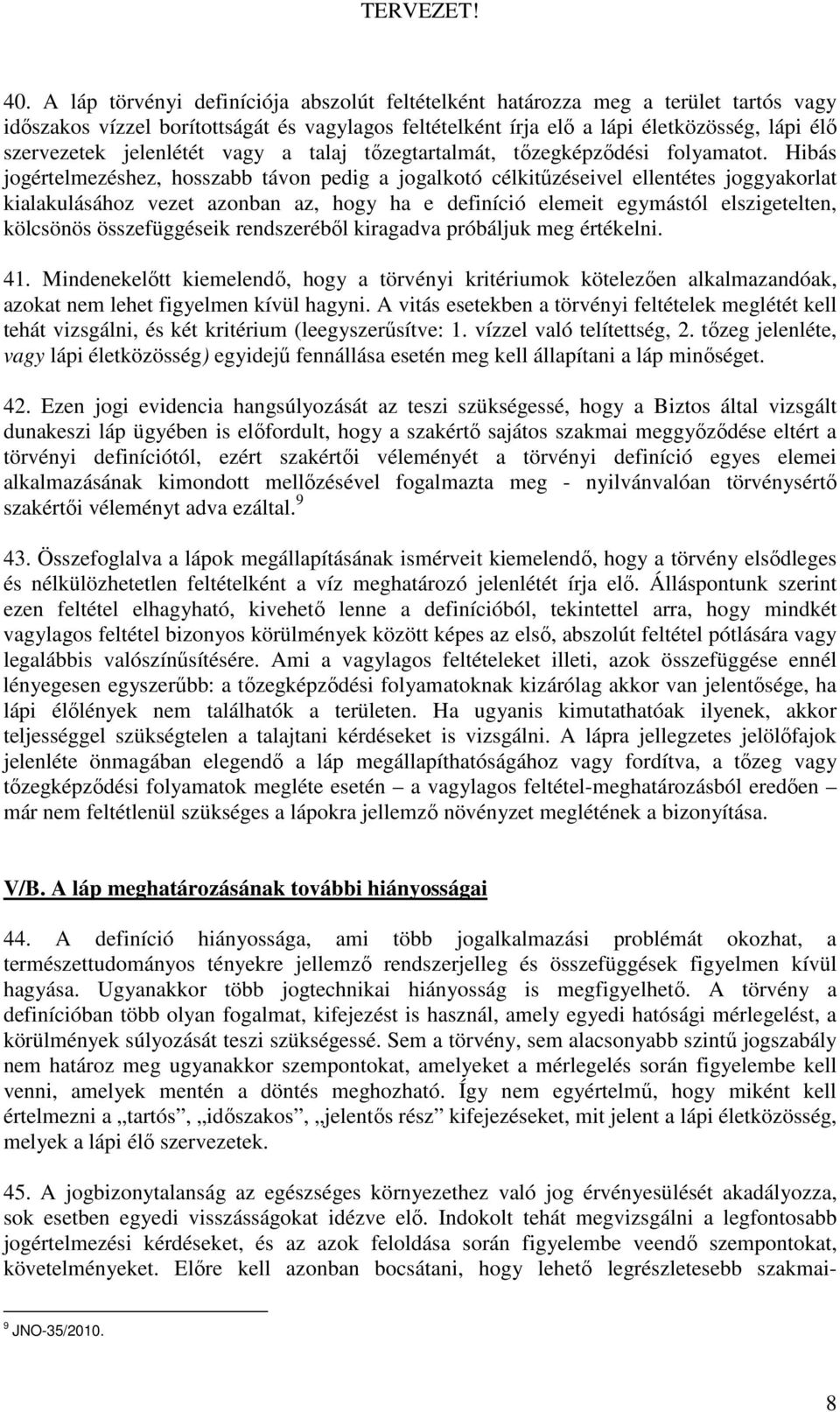 Hibás jogértelmezéshez, hosszabb távon pedig a jogalkotó célkitőzéseivel ellentétes joggyakorlat kialakulásához vezet azonban az, hogy ha e definíció elemeit egymástól elszigetelten, kölcsönös