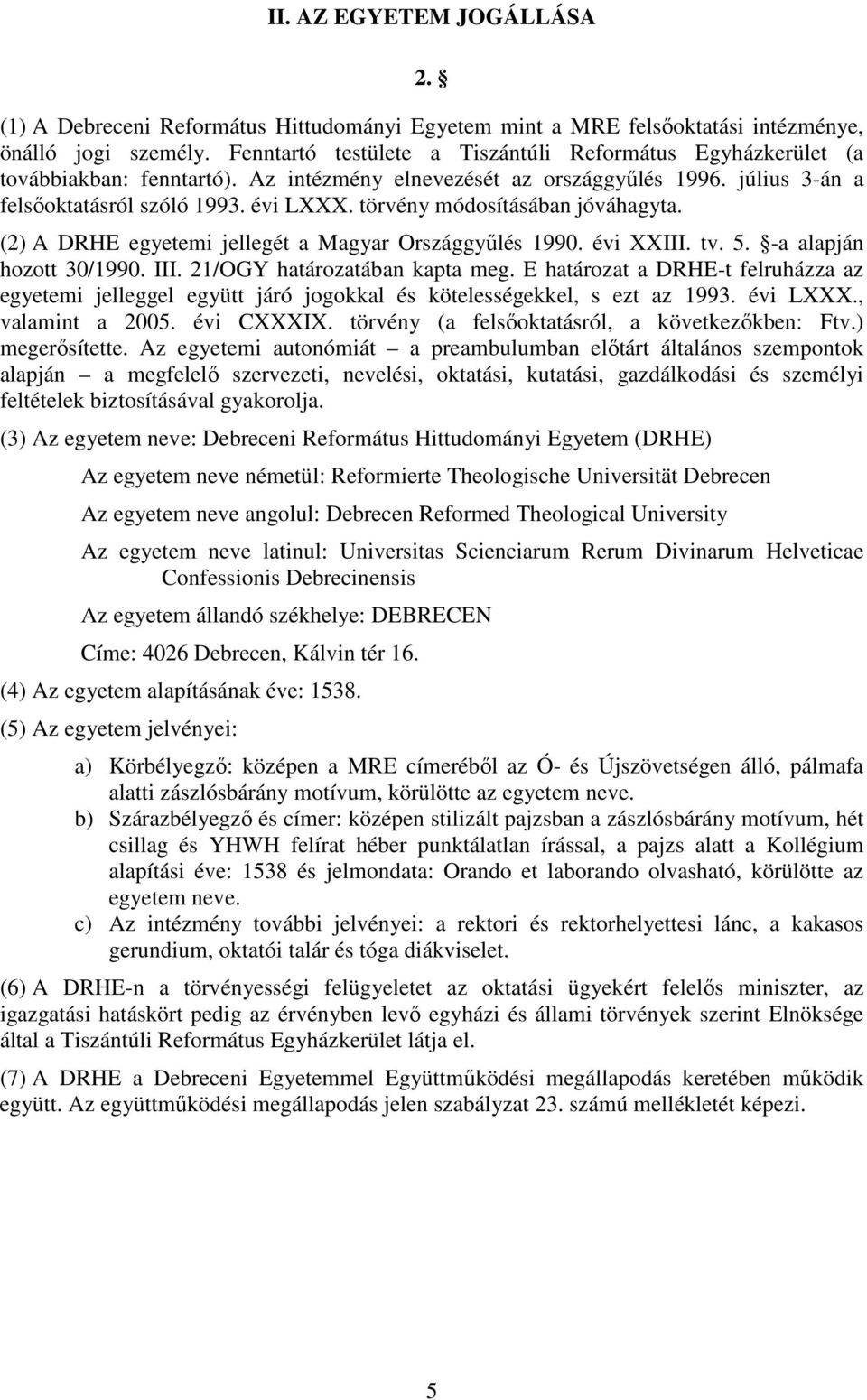 törvény módosításában jóváhagyta. (2) A DRHE egyetemi jellegét a Magyar Országgyűlés 1990. évi XXIII. tv. 5. -a alapján hozott 30/1990. III. 21/OGY határozatában kapta meg.
