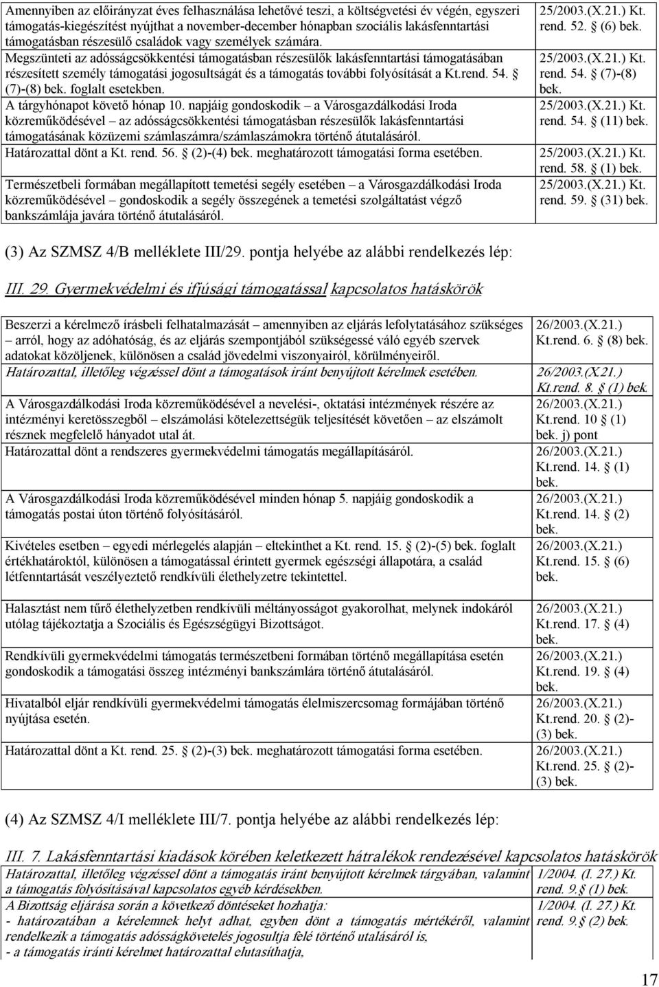 Megszünteti az adósságcsökkentési támogatásban részesülők lakásfenntartási támogatásában részesített személy támogatási jogosultságát és a támogatás további folyósítását a Kt.rend. 54.