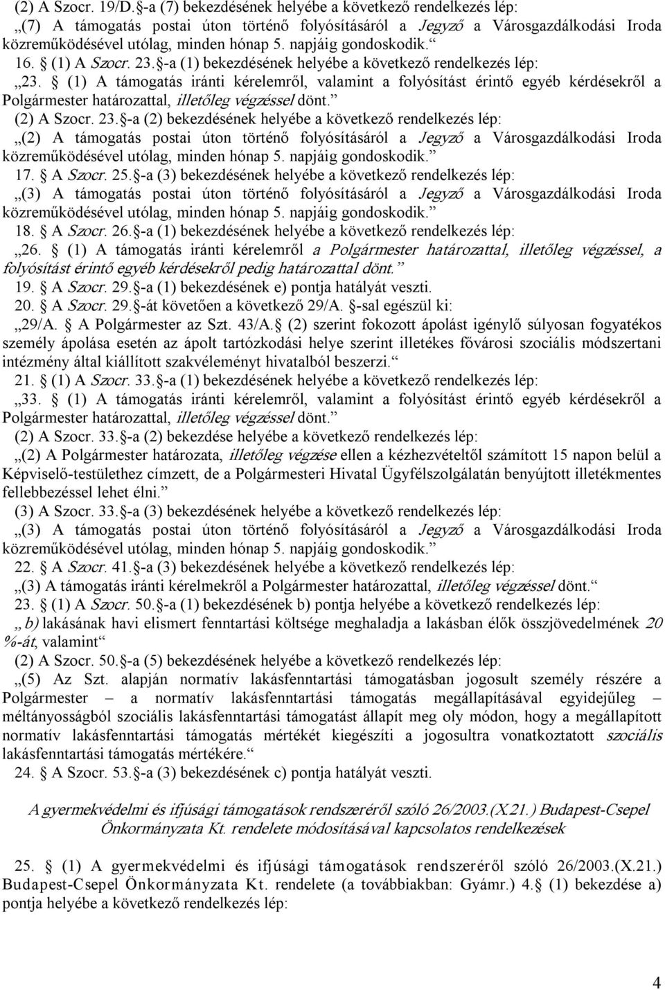 napjáig gondoskodik. 16. (1) A Szocr. 23. a (1) bekezdésének helyébe a következő rendelkezés lép: 23.