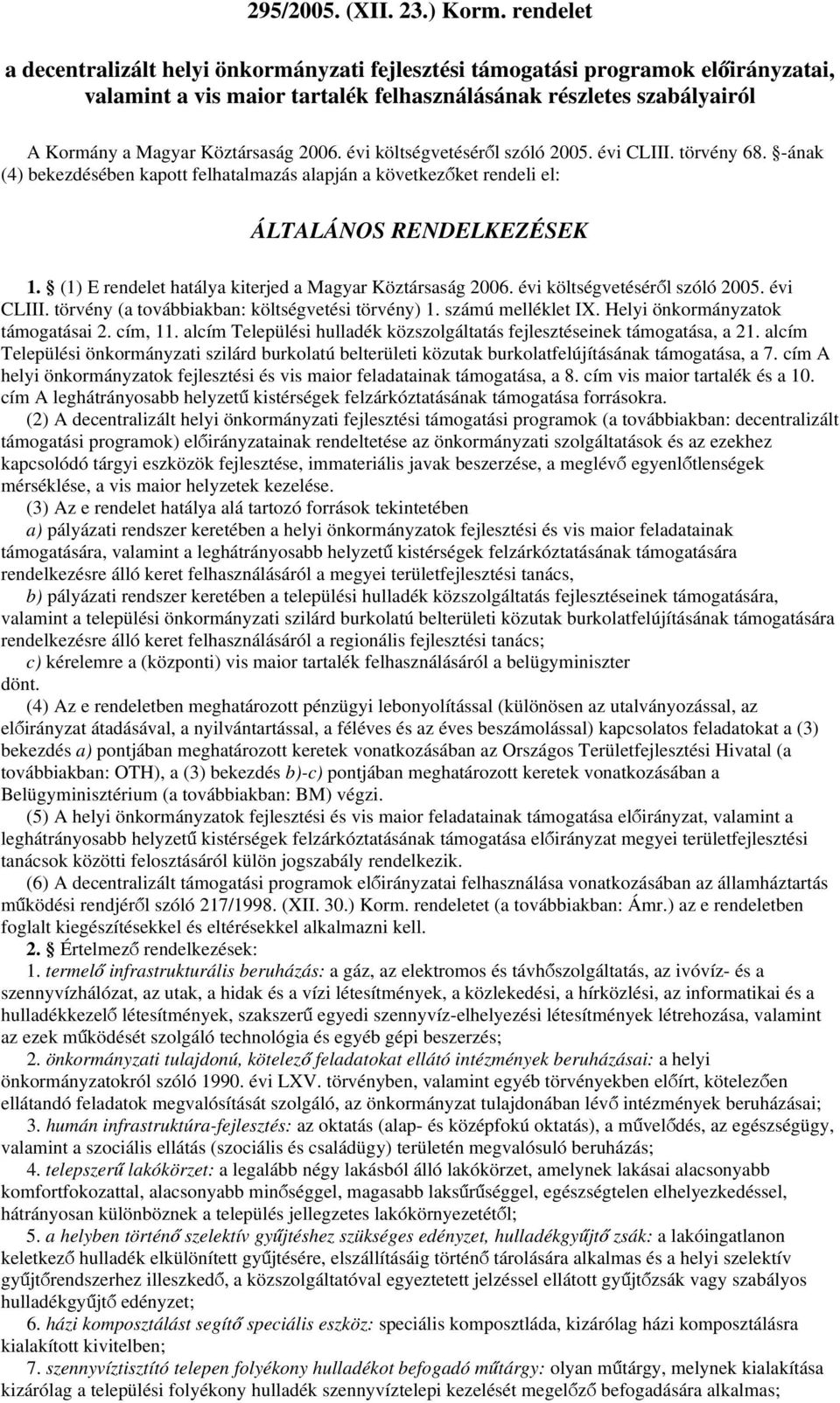 évi költségvetéséről szóló 2005. évi CLIII. törvény 68. -ának (4) bekezdésében kapott felhatalmazás alapján a következőket rendeli el: ÁLTALÁNOS RENDELKEZÉSEK 1.