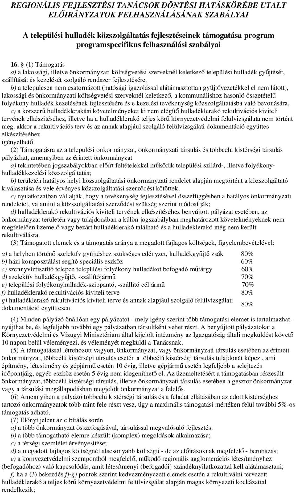 (1) Támogatás a) a lakossági, illetve önkormányzati költségvetési szerveknél keletkező települési hulladék gyűjtését, szállítását és kezelését szolgáló rendszer fejlesztésére, b) a településen nem