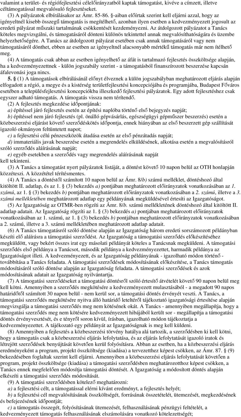 csökkentését kezdeményezni. Az átdolgozott pályázatot a Tanács köteles megvizsgálni, és támogatásáról dönteni különös tekintettel annak megvalósíthatóságára és üzembe helyezhetőségére.