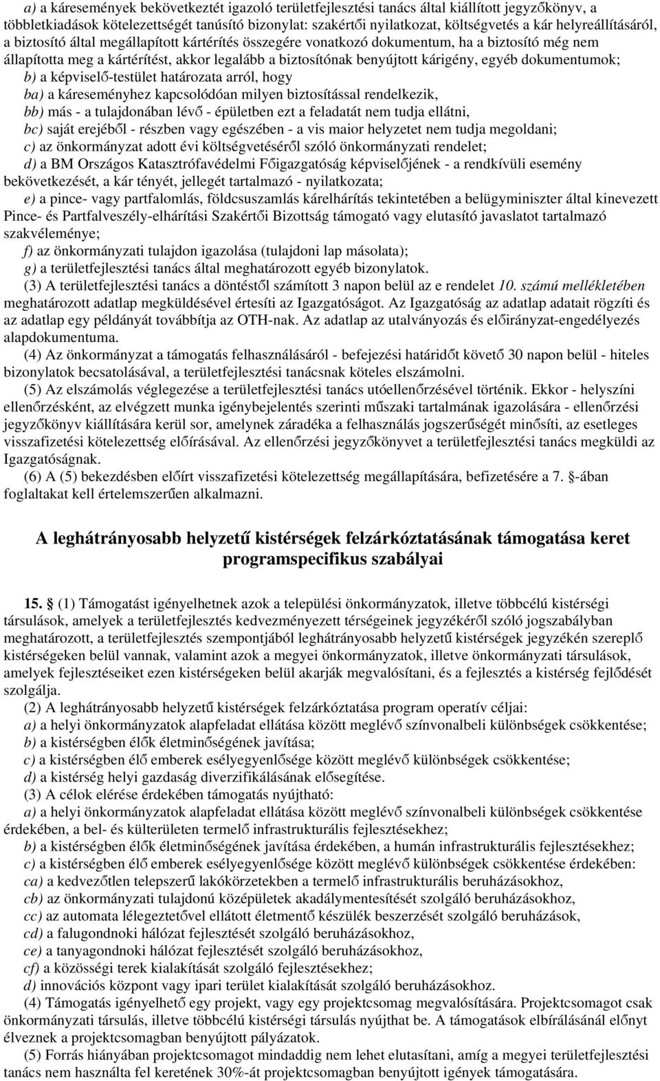 egyéb dokumentumok; b) a képviselő-testület határozata arról, hogy ba) a káreseményhez kapcsolódóan milyen biztosítással rendelkezik, bb) más - a tulajdonában lévő - épületben ezt a feladatát nem