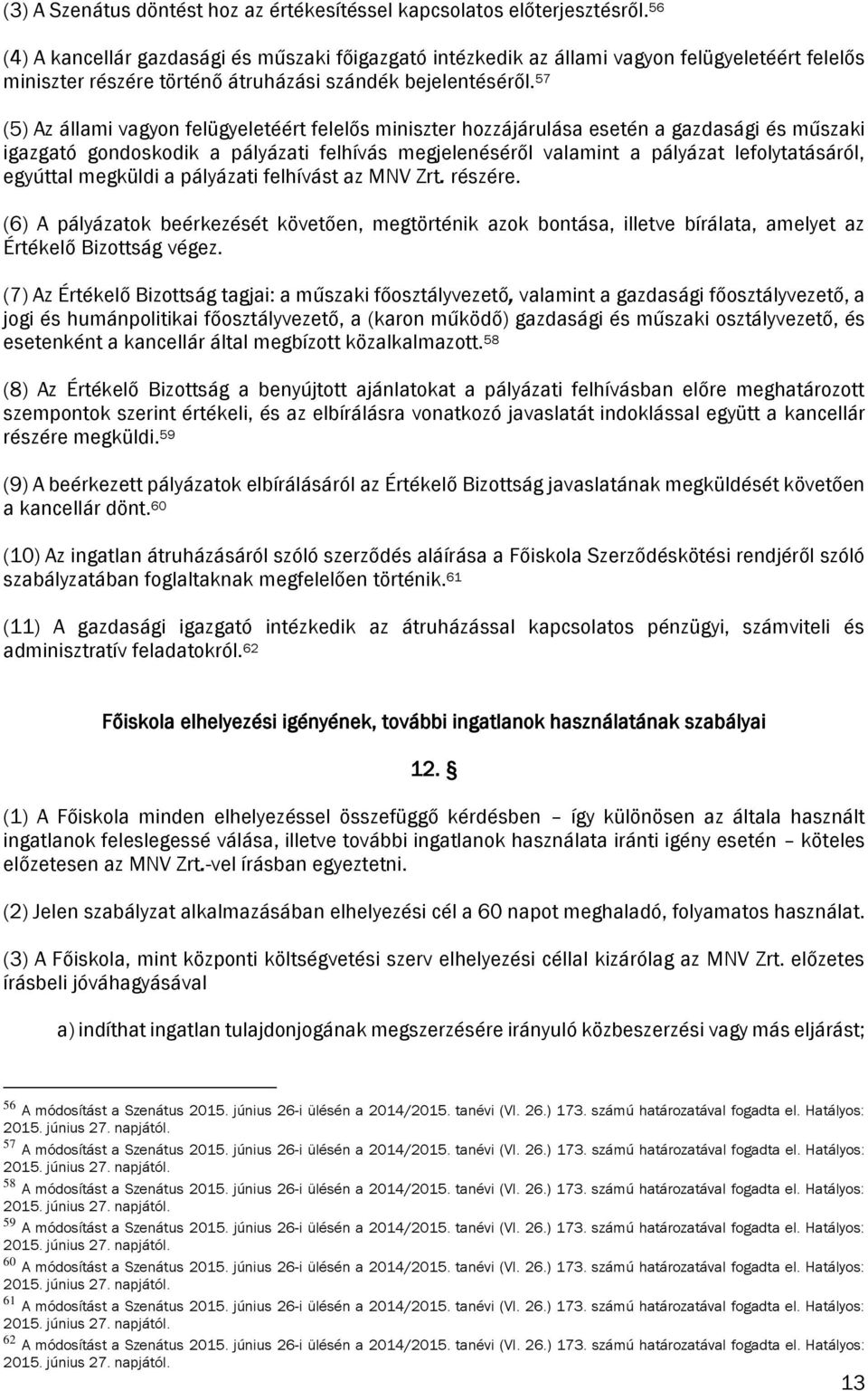 57 (5) Az állami vagyon felügyeletéért felelős miniszter hozzájárulása esetén a gazdasági és műszaki igazgató gondoskodik a pályázati felhívás megjelenéséről valamint a pályázat lefolytatásáról,