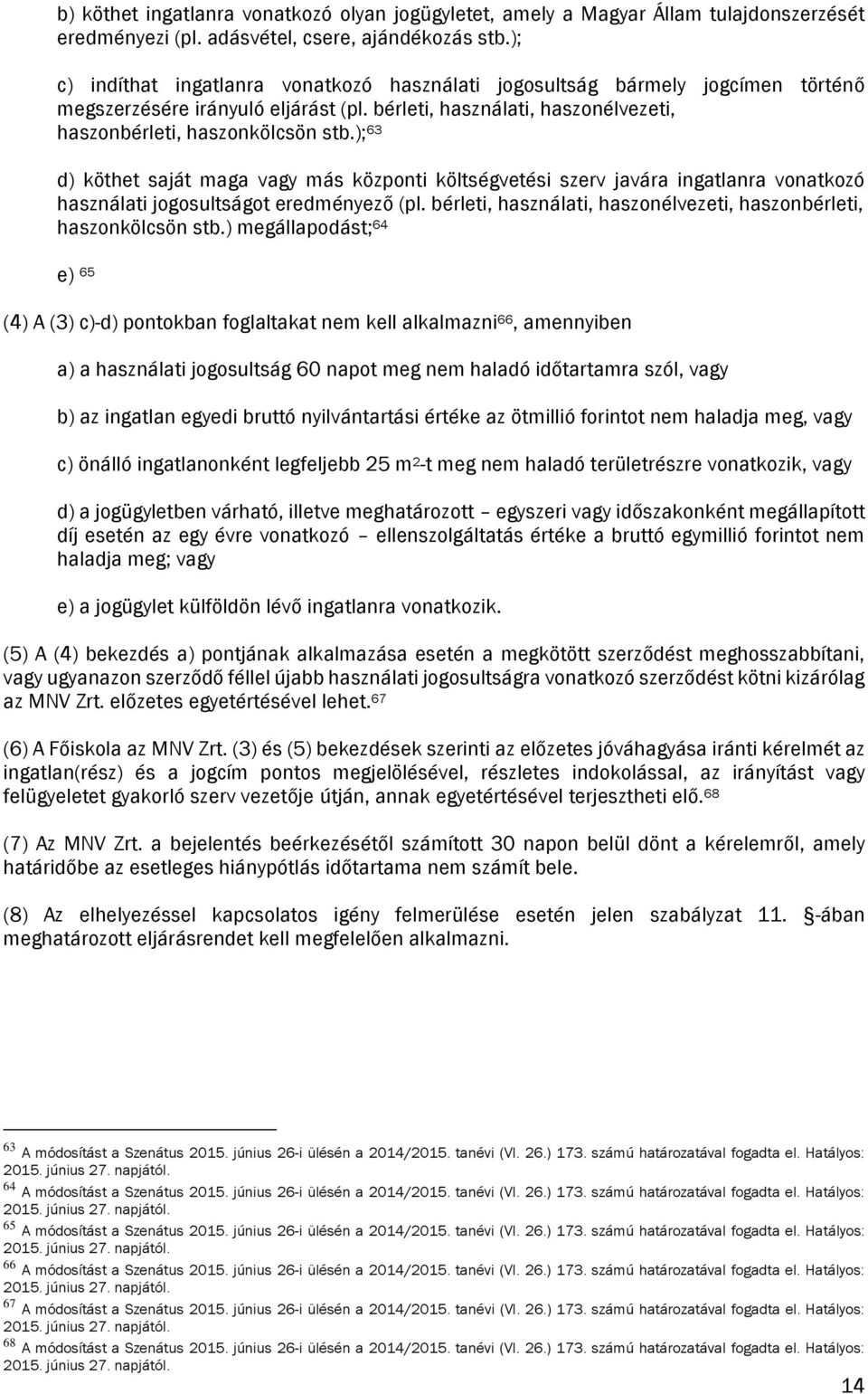 ); 63 d) köthet saját maga vagy más központi költségvetési szerv javára ingatlanra vonatkozó használati jogosultságot eredményező (pl.