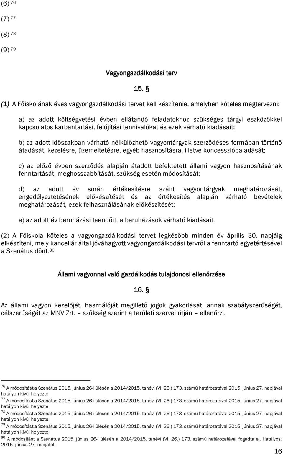 karbantartási, felújítási tennivalókat és ezek várható kiadásait; b) az adott időszakban várható nélkülözhető vagyontárgyak szerződéses formában történő átadását, kezelésre, üzemeltetésre, egyéb