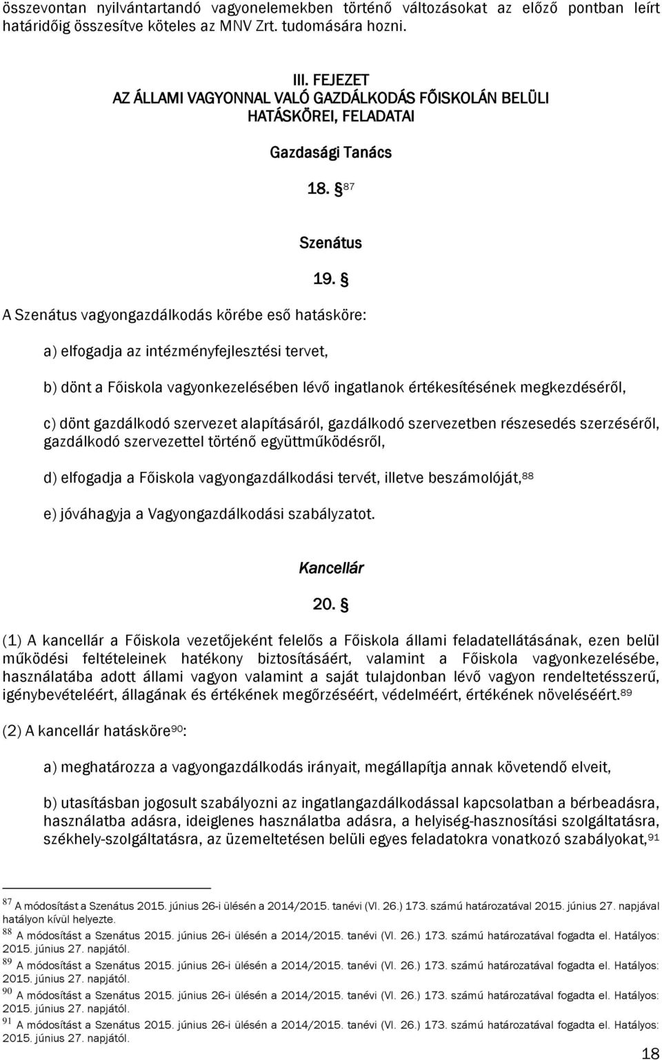 A Szenátus vagyongazdálkodás körébe eső hatásköre: a) elfogadja az intézményfejlesztési tervet, b) dönt a Főiskola vagyonkezelésében lévő ingatlanok értékesítésének megkezdéséről, c) dönt gazdálkodó