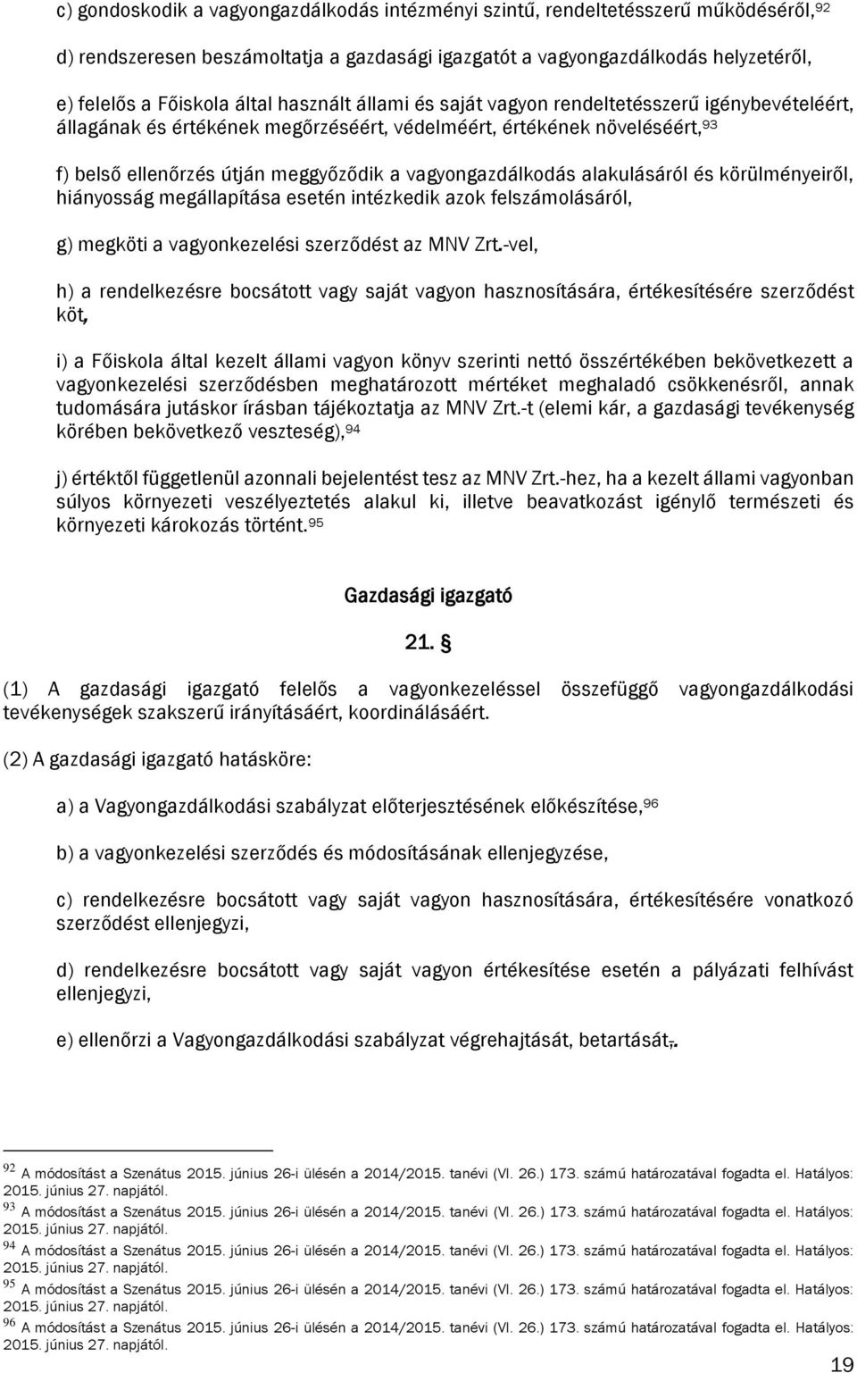 alakulásáról és körülményeiről, hiányosság megállapítása esetén intézkedik azok felszámolásáról, g) megköti a vagyonkezelési szerződést az MNV Zrt.