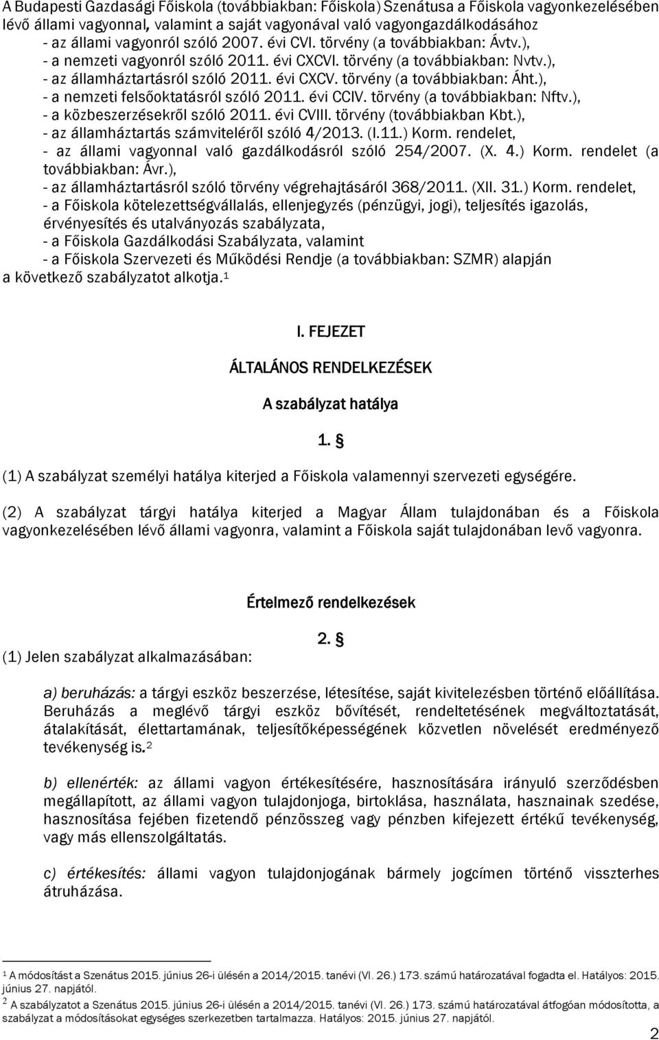 ), - a nemzeti felsőoktatásról szóló 2011. évi CCIV. törvény (a továbbiakban: Nftv.), - a közbeszerzésekről szóló 2011. évi CVIII. törvény (továbbiakban Kbt.