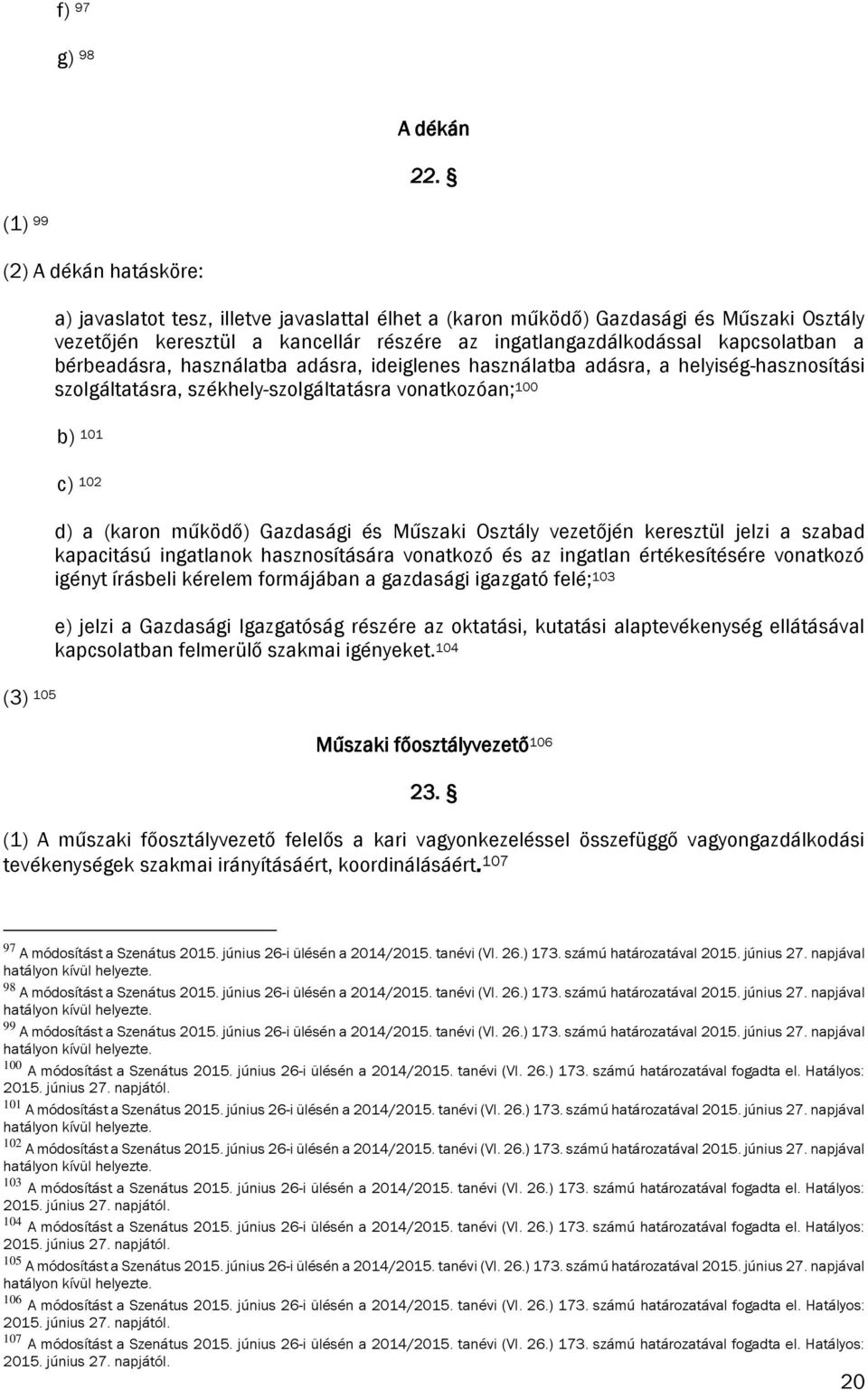 kapcsolatban a bérbeadásra, használatba adásra, ideiglenes használatba adásra, a helyiség-hasznosítási szolgáltatásra, székhely-szolgáltatásra vonatkozóan; 100 b) 101 c) 102 d) a (karon működő)