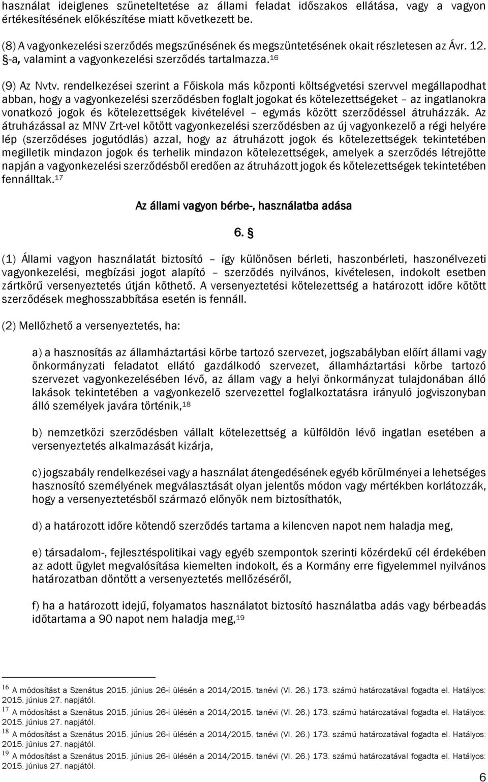 rendelkezései szerint a Főiskola más központi költségvetési szervvel megállapodhat abban, hogy a vagyonkezelési szerződésben foglalt jogokat és kötelezettségeket az ingatlanokra vonatkozó jogok és