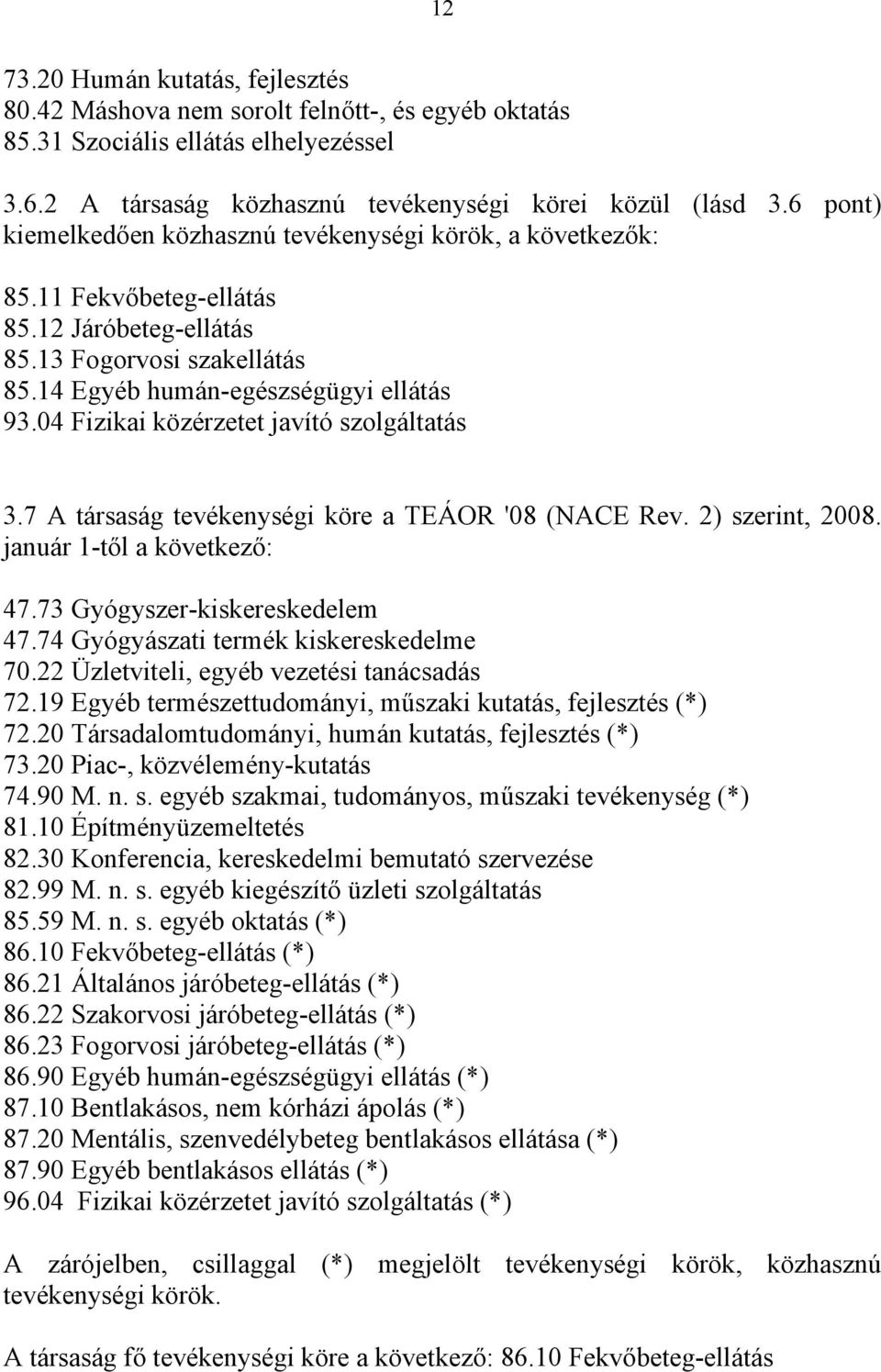 04 Fizikai közérzetet javító szolgáltatás 3.7 A társaság tevékenységi köre a TEÁOR '08 (NACE Rev. 2) szerint, 2008. január 1-től a következő: 47.73 Gyógyszer-kiskereskedelem 47.