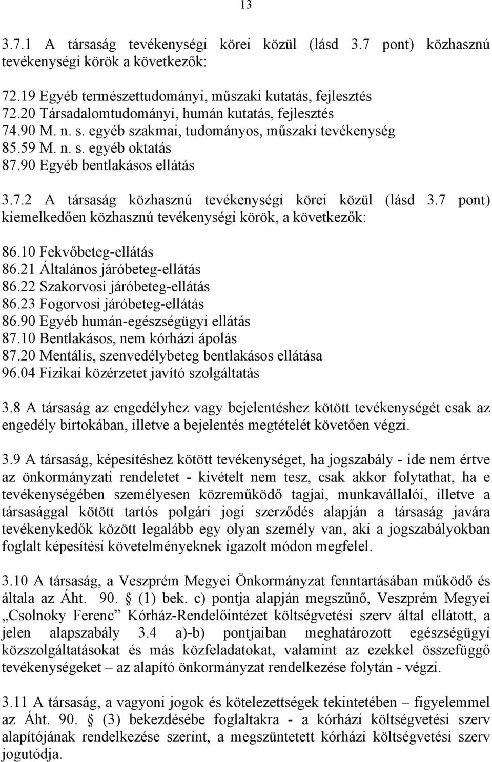 7 pont) kiemelkedően közhasznú tevékenységi körök, a következők: 86.10 Fekvőbeteg-ellátás 86.21 Általános járóbeteg-ellátás 86.22 Szakorvosi járóbeteg-ellátás 86.23 Fogorvosi járóbeteg-ellátás 86.